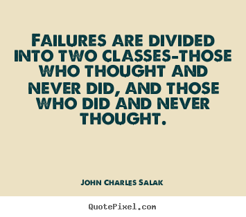 Create poster quote about inspirational - Failures are divided into two classes-those who thought..