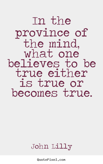 Create graphic picture quotes about inspirational - In the province of the mind, what one believes to be true..