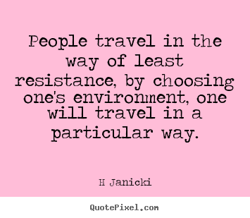 Quote about inspirational - People travel in the way of least resistance, by choosing..