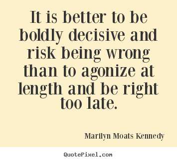 Design picture quotes about inspirational - It is better to be boldly decisive and risk being wrong than to..