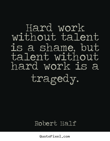 Create custom picture quotes about inspirational - Hard work without talent is a shame, but talent without hard..