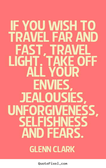 Inspirational quote - If you wish to travel far and fast, travel..