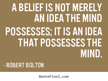 Quote about inspirational - A belief is not merely an idea the mind possesses;..