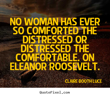 Inspirational quotes - No woman has ever so comforted the distressed or distressed the..