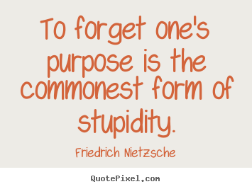 Quote about inspirational - To forget one's purpose is the commonest form..