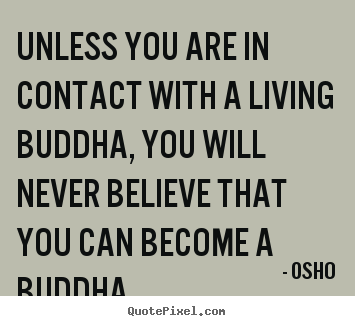 Quote about inspirational - Unless you are in contact with a living buddha, you will..