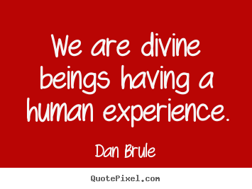 Inspirational quotes - We are divine beings having a human experience.
