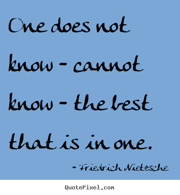 Friedrich Nietzsche picture quotes - One does not know - cannot know - the best that.. - Inspirational quotes