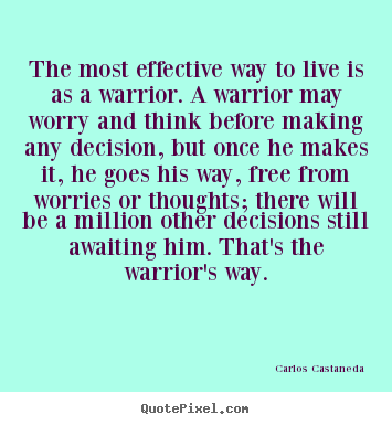 How to design picture quotes about inspirational - The most effective way to live is as a warrior. a warrior..