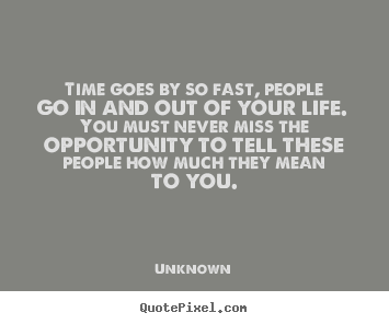 Unknown picture sayings - Time goes by so fast, people go in and out of your life. you must.. - Inspirational quotes