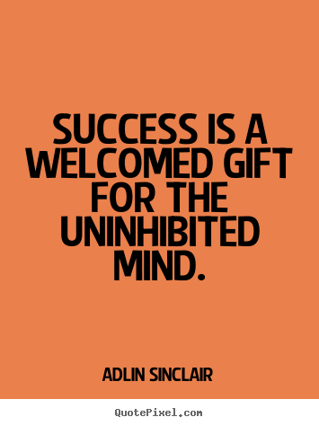 Make personalized picture quotes about inspirational - Success is a welcomed gift for the uninhibited mind.