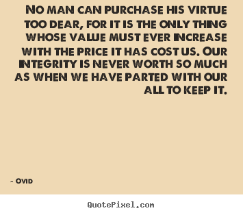 Quotes about inspirational - No man can purchase his virtue too dear, for it..