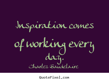 Create your own picture quotes about inspirational - Inspiration comes of working every day.