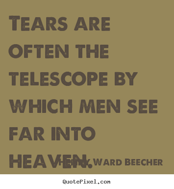 Inspirational quotes - Tears are often the telescope by which men..