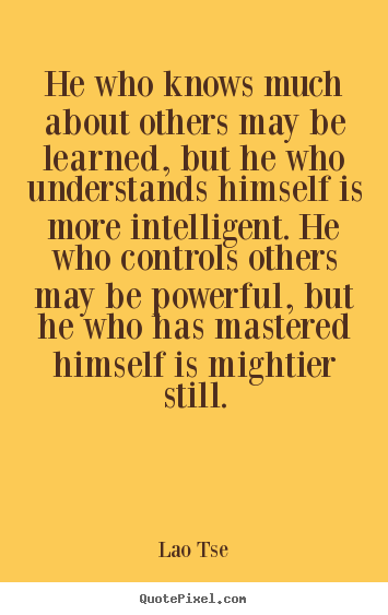 Inspirational quotes - He who knows much about others may be learned, but he..