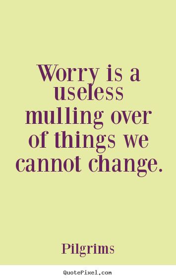 Quote about inspirational - Worry is a useless mulling over of things we cannot change.