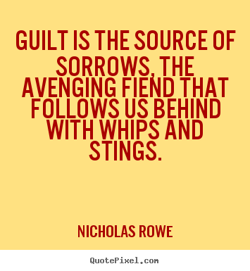 Quotes about inspirational - Guilt is the source of sorrows, the avenging fiend that follows..