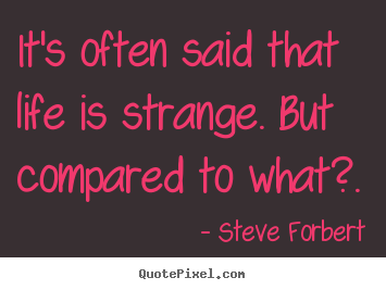 Inspirational quote - It's often said that life is strange. but compared..