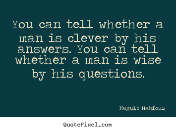 Quote about inspirational - You can tell whether a man is clever by his answers. you..