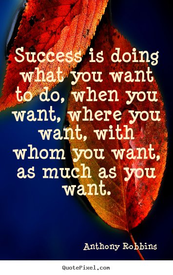 Design your own image quotes about inspirational - Success is doing what you want to do, when..