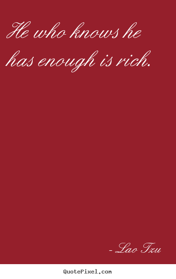 Design your own picture quotes about inspirational - He who knows he has enough is rich.