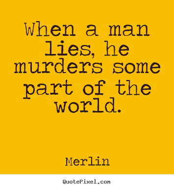 Quotes about inspirational - When a man lies, he murders some part of the world.