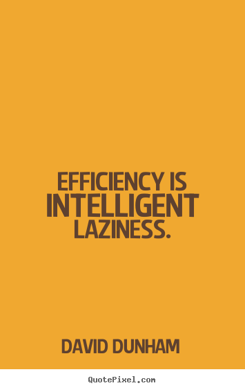 Quote about inspirational - Efficiency is intelligent laziness.