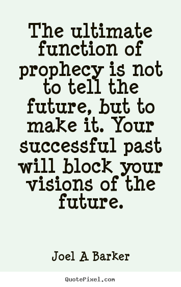 Inspirational quote - The ultimate function of prophecy is not to..