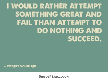 Robert Schuller picture quote - I would rather attempt something great and fail than.. - Inspirational quotes