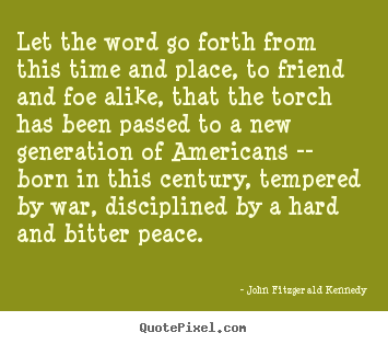 Let the word go forth from this time and.. John Fitzgerald Kennedy top inspirational quotes