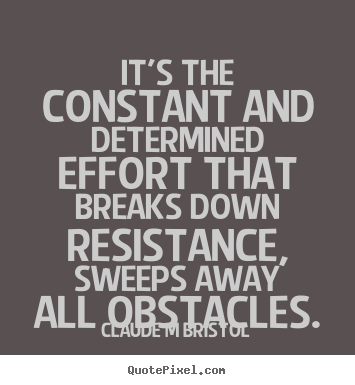 It's the constant and determined effort that breaks down resistance ...