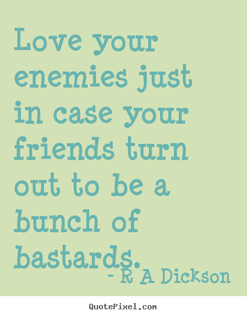 Inspirational quotes - Love your enemies just in case your friends..