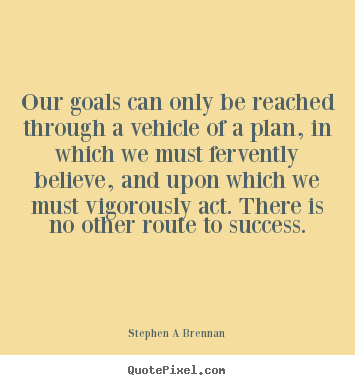 Quote about inspirational - Our goals can only be reached through a vehicle of a plan,..
