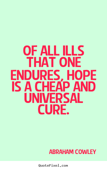 Inspirational quotes - Of all ills that one endures, hope is a cheap and universal cure.