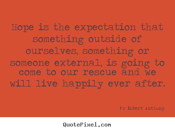 Inspirational sayings - Hope is the expectation that something outside..