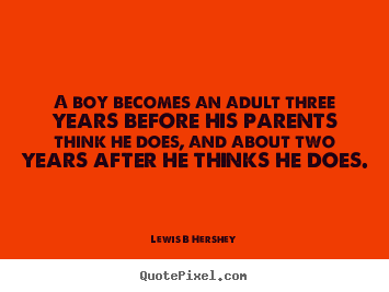 Inspirational quotes - A boy becomes an adult three years before his parents think he..