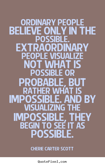 Inspirational quotes - Ordinary people believe only in the possible...