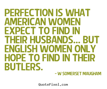 Inspirational quotes - Perfection is what american women expect to find in their..
