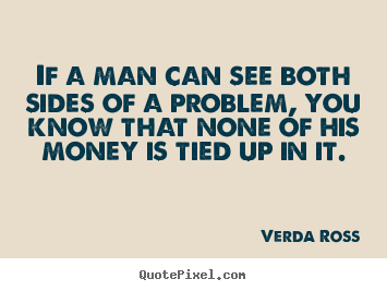 Quotes about inspirational - If a man can see both sides of a problem, you..