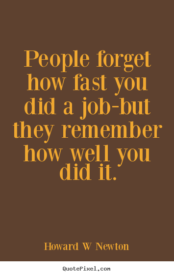Quotes about inspirational - People forget how fast you did a job-but they remember..