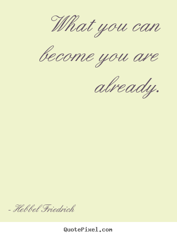 Inspirational quotes - What you can become you are already.