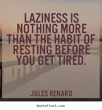 Design custom photo quotes about inspirational - Laziness is nothing more than the habit of resting..