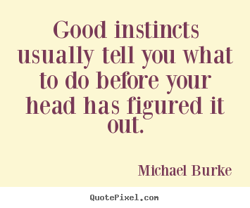 Design your own picture quotes about inspirational - Good instincts usually tell you what to do before your head has figured..