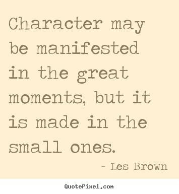 Les Brown picture quotes - Character may be manifested in the great moments, but it is.. - Inspirational quote
