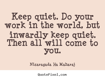 Diy picture quotes about inspirational - Keep quiet. do your work in the world, but inwardly..