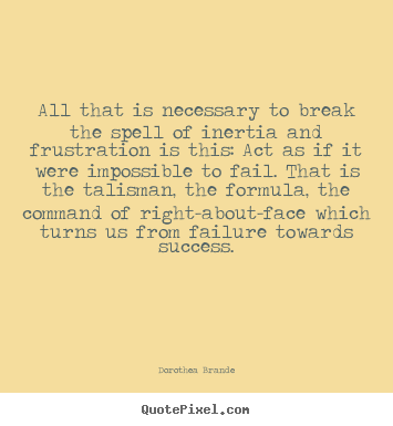 Dorothea Brande picture quotes - All that is necessary to break the spell of.. - Inspirational quote