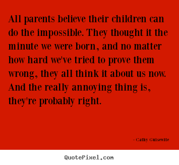 Customize picture quotes about inspirational - All parents believe their children can do the impossible...