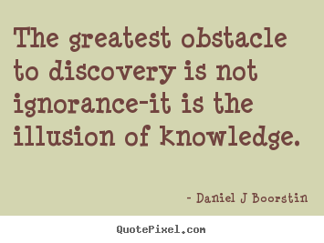 Create graphic picture quotes about inspirational - The greatest obstacle to discovery is not ignorance-it is the..