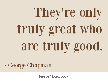 Quotes about inspirational - They're only truly great who are truly good.