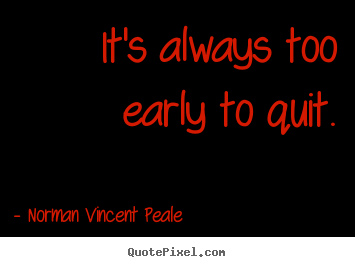 Create graphic poster quotes about inspirational - It's always too early to quit.